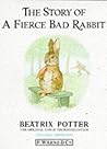 The Story of a Fierce Bad Rabbit by Beatrix Potter The Story of a Fierce Bad Rabbit by Beatrix Potter