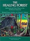 The Healing Forest: Medicinal and Toxic Plants of the Northwest Amazonia The Healing Forest: Medicinal and Toxic Plants of the Northwest Amazonia