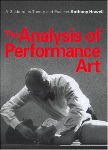 The Analysis of Performance Art: A Guide to its Theory and Practice (Contemporary Theatre Studies)