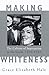 Making Whiteness by Grace Elizabeth Hale