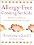 Allergy-Free Cooking for Kids: A Guide to Childhood Food Intolerance With 80 Recipes
