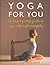 Yoga for You : A Step-By-Step Guide to Yoga at Home for Everybody