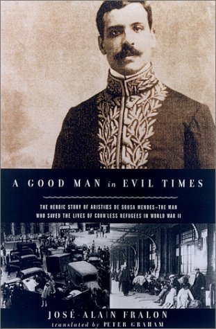 A Good Man in Evil Times: The Heroic Story of Aristides de Sousa Mendes -- The Man Who Saved the Lives of Countless Refugess in World War II (Hardcover)