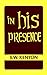 In His Presence: The Secret...