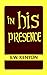 In His Presence by E.W. Kenyon