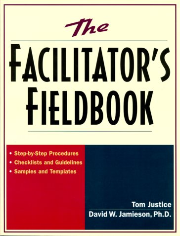 The Facilitator's Fieldbook: Step-by-Step Procedures * Checklists and Guidelines * Samples and Templates (Paperback)