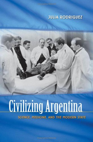 Civilizing Argentina: Science, Medicine, And the Modern State (Hardcover)