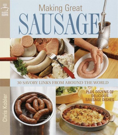 Making Great Sausage: 30 Savory Links from Around the World--Plus Dozens of Delicious Sausage Dishes (Hardcover)