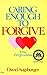 Caring Enough to Forgive--C...