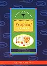 A Little Book of Tropical Drinks (Little Cookbook) A Little Book of Tropical Drinks (Little Cookbook)