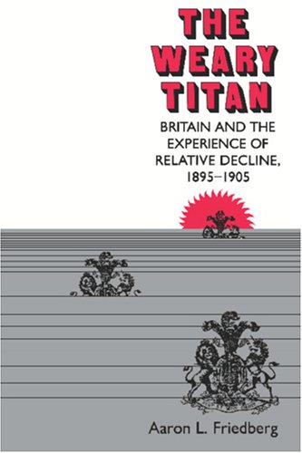 The Weary Titan: Britain and the Experience of Relative Decline, 1895-1905 (Paperback)