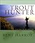 Trout Hunter: The Way of an Angler
