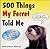500 Things My Ferret Told Me