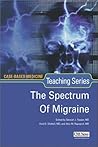 The Spectrum of Migraine (Case-Based Medicine Teaching Series) The Spectrum of Migraine (Case-Based Medicine Teaching Series)