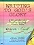 Writing to God's Glory: A Comprehensive Writing Course from Crayon to Quill