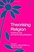 Theorising Religion: Classical and Contemporary Debates