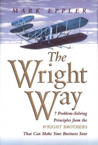 The Wright Way: 7 Problem-Solving Principles from the Wright Brothers That Can Make Your Business Soar (Hardcover)