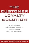 The Customer Loyalty Solution : What Works (and What Doesn't) in Customer Loyalty Programs The Customer Loyalty Solution : What Works (and What Doesn't) in Customer Loyalty Programs