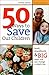50 Ways to Save Our Children: Small, Medium, and Big Ways You Can Change a Child's Life