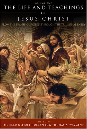 The Life and Teachings of Jesus Christ: From the Transfiguration through the Triumphal Entry (Life & Teachings #2)