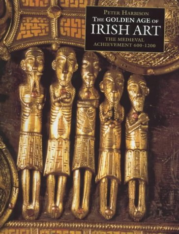 The Golden Age of Irish Art: The Medieval Achievement, 600 - 1200 (Hardcover)