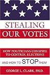Stealing Our Votes: How Politicians Conspire to Control Elections and How to Stop Them
