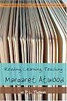 Reading, Learning, Teaching Margaret Atwood (Confronting the Text, Confronting the World)