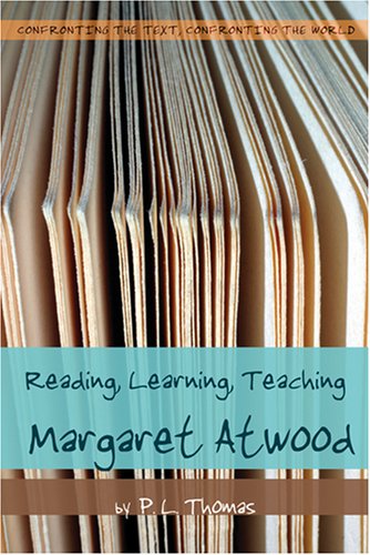 Reading, Learning, Teaching Margaret Atwood (Confronting the Text, Confronting the World)
