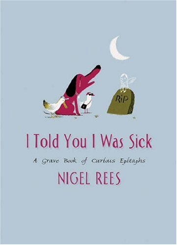 I Told You I Was Sick: A Grave Book Of Curious Epitaphs (Hardcover)