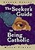 The Seeker's Guide to Being Catholic by Mitch Finley