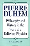 Pierre Duhem: Philosophy and History in the Work of a Believing Physicist Pierre Duhem: Philosophy and History in the Work of a Believing Physicist