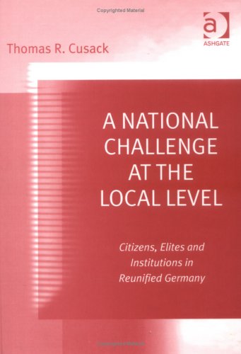 A National Challenge at the Local Level: Citizens, Elites and Institutions in Reunified Germany (Hardcover)