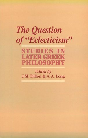 The Question of 'Eclecticism : Studies in Later Greek Philosophy (Hellenistic Culture and Society , No 3)