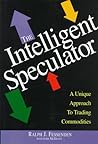 Intelligent Speculator: A Unique & Low-Risk Approach to Trading Commodities