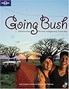 Lonely Planet Going Bush: Adventures Across Indigenous Australia Lonely Planet Going Bush: Adventures Across Indigenous Australia