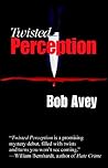 Twisted Perception by Bob Avey