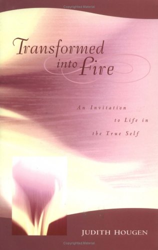 Transformed into Fire: An Invitation to Life in the True Self (Paperback)