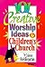 101 Creative Worship Ideas for Children's Church