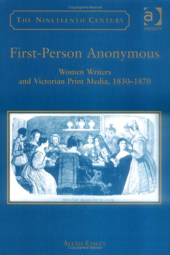 First-Person Anonymous: Women Writers and Victorian Print Media, 1830–1870 (The Nineteenth Century Series)