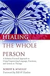 Healing the Whole Person: A Solution-Focused Approach to Using Empowering Language, Emotions, and Actions in Therapy