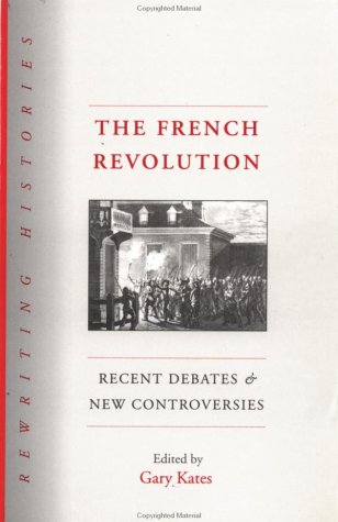 The French Revolution: Recent Debates and New Controversies (Rewriting Histories)
