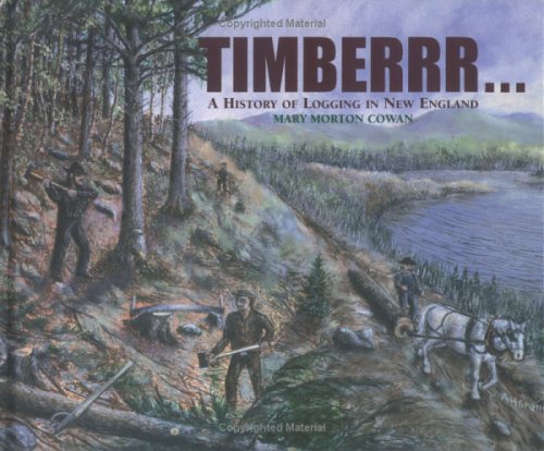 Timberrr...: A History of Logging in New England (Library Binding)