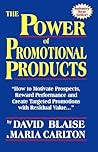 The Power of Promotional Products: How to Motivate Prospects, Reward Performance and Create Targeted Promotions with Residual Value