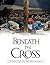 Beneath The Cross: The Stories Of Those Who Stood At The Cross Of Jesus