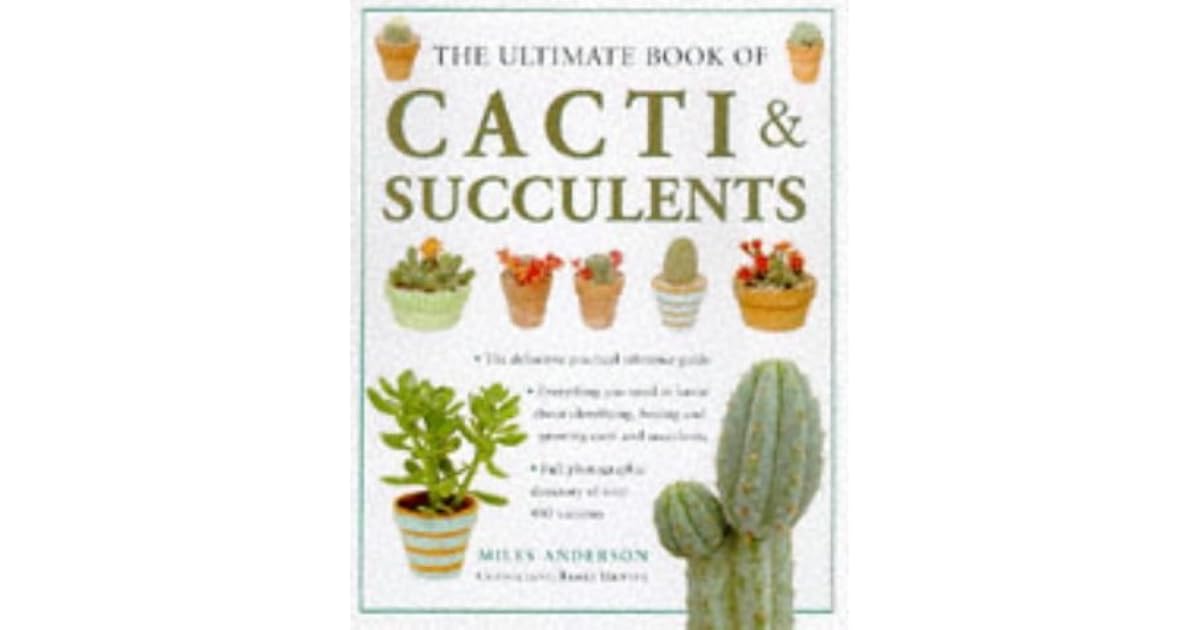 The Ultimate Book of Cacti and Succulents by Miles Anderson