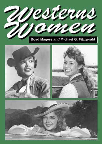Westerns Women: Interviews With 50 Leading Ladies of Movie and Television Westerns from the 1930s to the 1960s (Hardcover)