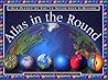 Atlas In The Round: Our Planet As You've Never Seen It Before Atlas In The Round: Our Planet As You've Never Seen It Before