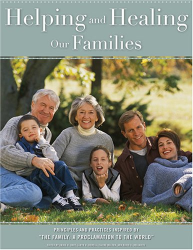Helping And Healing Our Families: Principles And Practices Inspired By "The Family: A Proclamation to the World" (Hardcover)