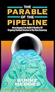 The Parable of the Pipeline: How Anyone Can Build a Pipeline of Ongoing Residual Income in the New Economy