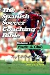 The Spanish Soccer Coaching Bible - Youth and Club The Spanish Soccer Coaching Bible - Youth and Club